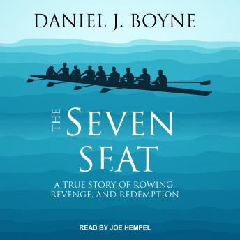 Seven Seat: A True Story of Rowing, Revenge, and Redemption, Daniel J. Boyne