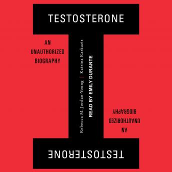 Testosterone: An Unauthorized Biography