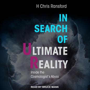 In Search of Ultimate Reality: Inside the Cosmologist’s Abyss