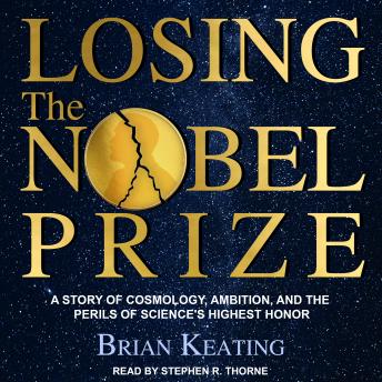 Losing the Nobel Prize: A Story of Cosmology, Ambition, and the Perils of Science's Highest Honor