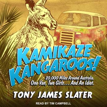 Download Kamikaze Kangaroos!: 20,000 Miles Around Australia. One Van, Two Girls... And An Idiot by Tony James Slater