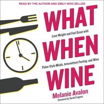 Download What When Wine: Lose Weight and Feel Great with Paleo-Style Meals, Intermittent Fasting, and Wine by Melanie Avalon