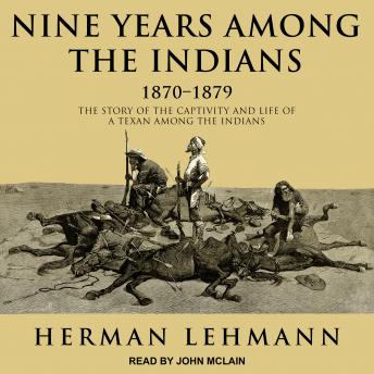 Nine Years Among the Indians, 1870-1879: The Story of the Captivity and Life of a Texan Among the Indians