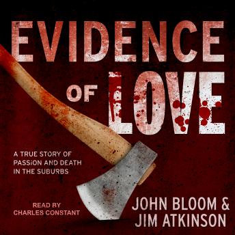 Evidence of Love: A True Story of Passion and Death in the Suburbs, Audio book by John Bloom, Jim Atkinson