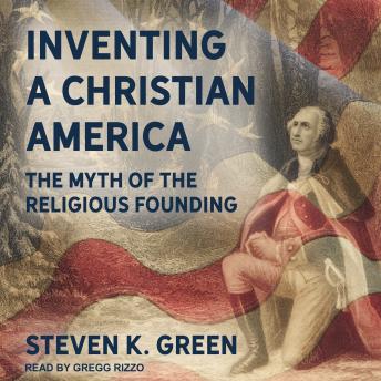 Inventing a Christian America: The Myth of the Religious Founding