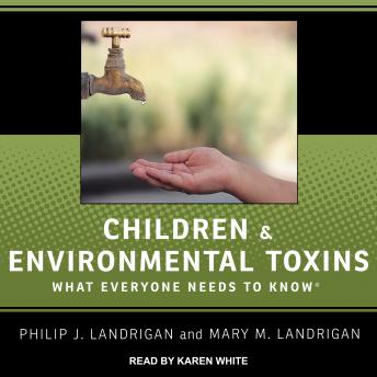 Children and Environmental Toxins: What Everyone Needs to Know, Audio book by Philip J. Landrigan, Mary M. Landrigan