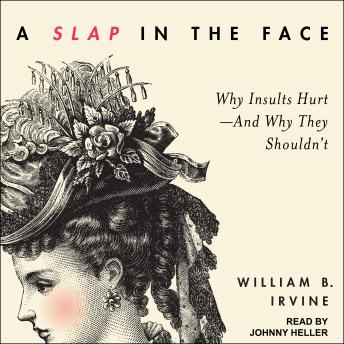 A Slap in the Face: Why Insults Hurt--And Why They Shouldn't