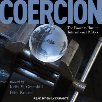 Coercion: The Power to Hurt in International Politics, Audio book by Kelly M. Greenhill, Peter Krause