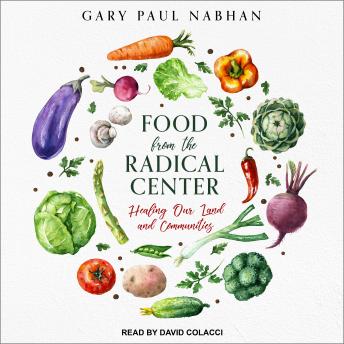 Download Food from the Radical Center: Healing Our Land and Communities by Gary Paul Nabhan
