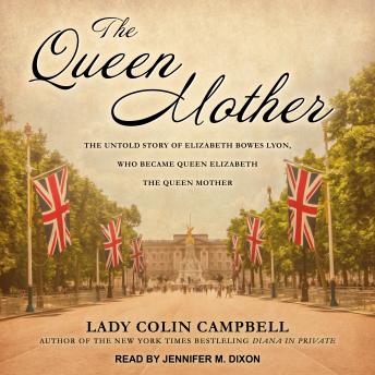 The Queen Mother: The Untold Story of Elizabeth Bowes Lyon, Who Became Queen Elizabeth The Queen Mother