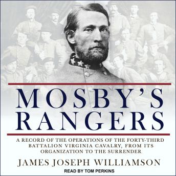 Mosby's Rangers: A Record Of The Operations Of The Forty-Third Battalion Virginia Cavalry, From Its Organization To The Surrender