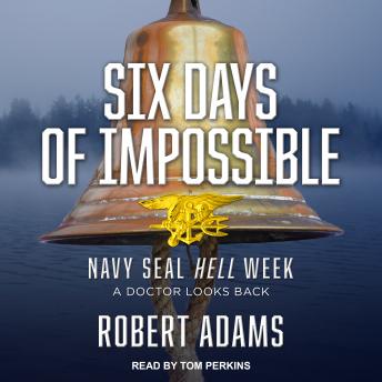 Download Six Days of Impossible: Navy SEAL Hell Week - A Doctor Looks Back by Robert Adams