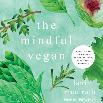 Download Mindful Vegan: A 30-Day Plan for Finding Health, Balance, Peace, and Happiness by Lani Muelrath