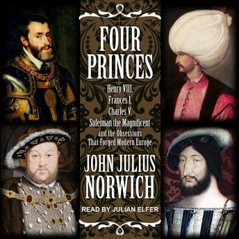 Four Princes: Henry VIII, Francis I, Charles V, Suleiman the Magnificent and the Obsessions that Forged Modern Europe sample.