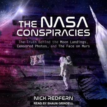 The NASA Conspiracies: The Truth Behind the Moon Landings, Censored Photos , and The Face on Mars