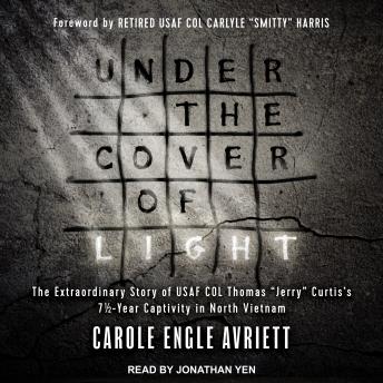 Download Under the Cover of Light: The Extraordinary Story of USAF COL Thomas 'Jerry' Curtis's 7 1/2 -Year Captivity in North Vietnam by Carole Engle Avriett