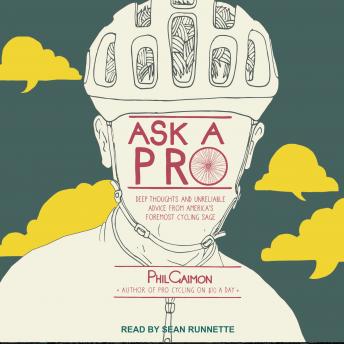 Ask a Pro: Deep Thoughts and Unreliable Advice from America's Foremost Cycling Sage