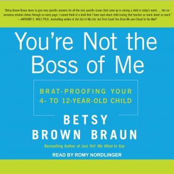 You’re Not the Boss of Me: Brat-proofing Your Four- to Twelve-Year-Old Child