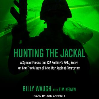 Hunting the Jackal: A Special Forces and CIA Soldier's Fifty Years on the Frontlines of the War Against Terrorism, Billy Waugh, Tim Keown
