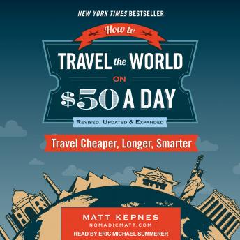 How to Travel the World on $50 a Day: Revised: Travel Cheaper, Longer, Smarter, Matt Kepnes