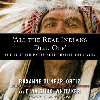 Download “All the Real Indians Died Off”: And 20 Other Myths About Native Americans by Roxanne Dunbar-Ortiz, Dina Gilio-Whitaker