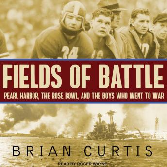 Fields of Battle: Pearl Harbor, the Rose Bowl, and the Boys Who Went to War, Audio book by Brian Curtis