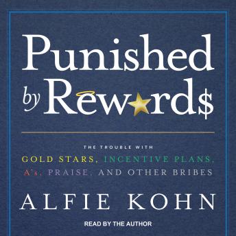 Punished by Rewards: The Trouble with Gold Stars, Incentive Plans, A's, Praise, and Other Bribes sample.