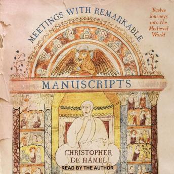 Meetings with Remarkable Manuscripts: Twelve Journeys into the Medieval World, Christopher de Hamel