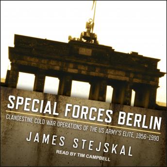 Special Forces Berlin: Clandestine Cold War Operations of the US Army's Elite, 1956–1990