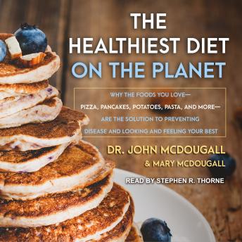 Healthiest Diet on the Planet: Why the Foods You Love-Pizza, Pancakes, Potatoes, Pasta, and More-Are the Solution to Preventing Disease and Looking and Feeling Your Best details
