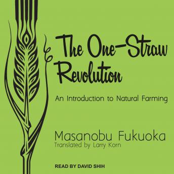 Download One-Straw Revolution: An Introduction to Natural Farming by Masanobu Fukuoka