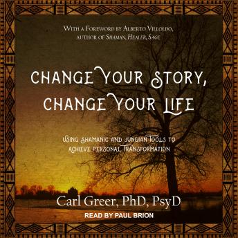 Change Your Story, Change Your Life: Using Shamanic and Jungian Tools to Achieve Personal Transformation sample.