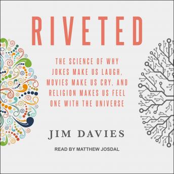 Riveted: The Science of Why Jokes Make Us Laugh, Movies Make Us Cry, and Religion Makes Us Feel One with the Universe, Audio book by Jim Davies