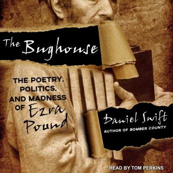 The Bughouse: The Poetry, Politics, and Madness of Ezra Pound