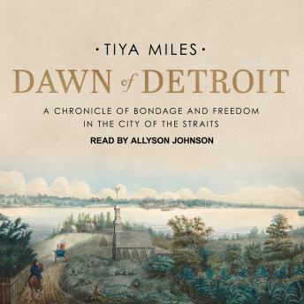 Dawn of Detroit: A Chronicle of Bondage and Freedom in the City of the Straits