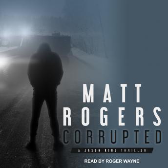 Corrupted: A Jason King Thriller, Audio book by Matt Rogers