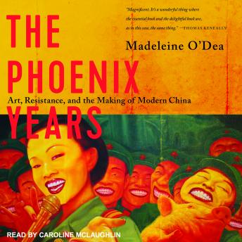 Phoenix Years: Art, Resistance, and the Making of Modern China, Madeleine O'Dea