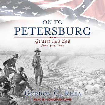 On to Petersburg: Grant and Lee, June 4-15, 1864