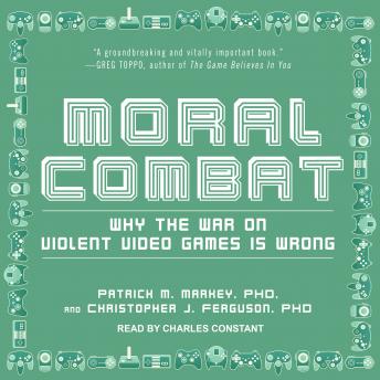 Moral Combat: Why the War on Violent Video Games Is Wrong