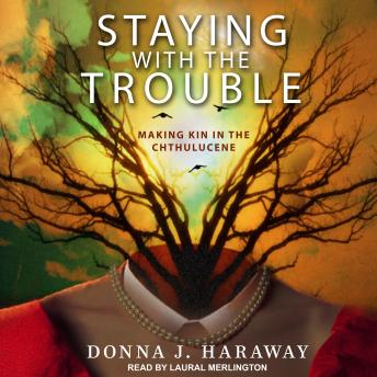 Download Staying with the Trouble: Making Kin in the Chthulucene by Donna J. Haraway