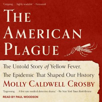 American Plague: The Untold Story of Yellow Fever, The Epidemic That Shaped Our History, Audio book by Molly Caldwell Crosby