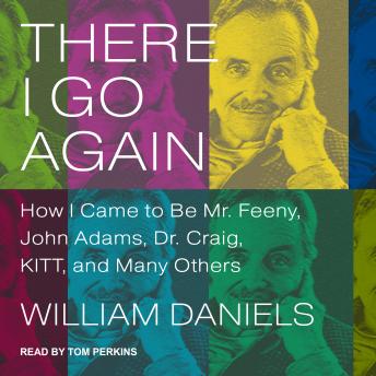 There I Go Again: How I Came to Be Mr. Feeny, John Adams, Dr. Craig, KITT, and Many Others, William Daniels