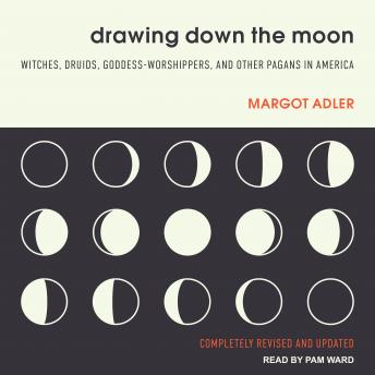 Drawing Down the Moon: Witches, Druids, Goddess-Worshippers, and Other Pagans in America, Margot Adler