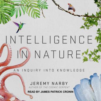 Intelligence in Nature: An Inquiry into Knowledge, Jeremy Narby