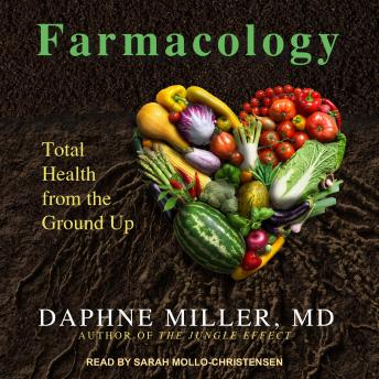 Farmacology: Total Health from the Ground Up, Daphne Miller Md