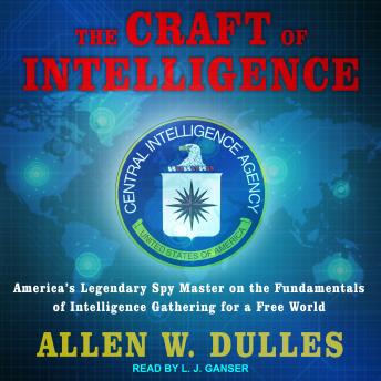 Download Craft of Intelligence: America's Legendary Spy Master on the Fundamentals of Intelligence Gathering for a Free World by Allen W. Dulles