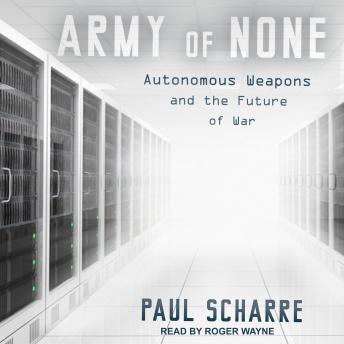 Download Army of None: Autonomous Weapons and the Future of War by Paul Scharre