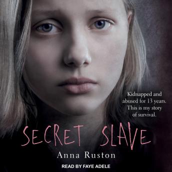 Download Secret Slave: Kidnapped and abused for 13 years. This is my story of survival by Anna Ruston