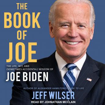Download Book of Joe: The Life, Wit, and (Sometimes Accidental) Wisdom of Joe Biden by Jeff Wilser