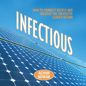 Infectious: How to Connect Deeply and Unleash the Energetic Leader Within